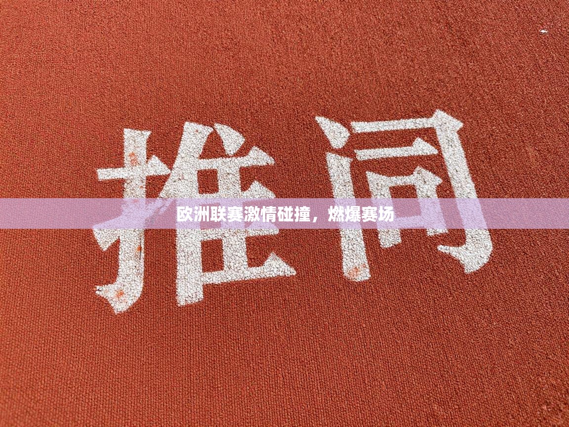 欧洲联赛激情碰撞，燃爆赛场  第2张
